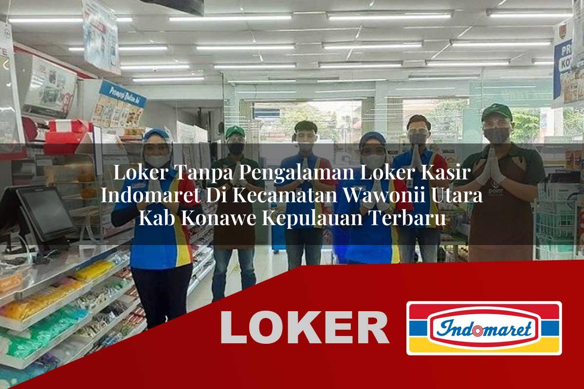 loker tanpa pengalaman loker kasir indomaret di kecamatan wawonii utara kab konawe kepulauan terbaru 1755916530