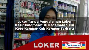 loker tanpa pengalaman loker kasir indomaret di kecamatan xiii koto kampar kab kampar terbaru 1755876440
