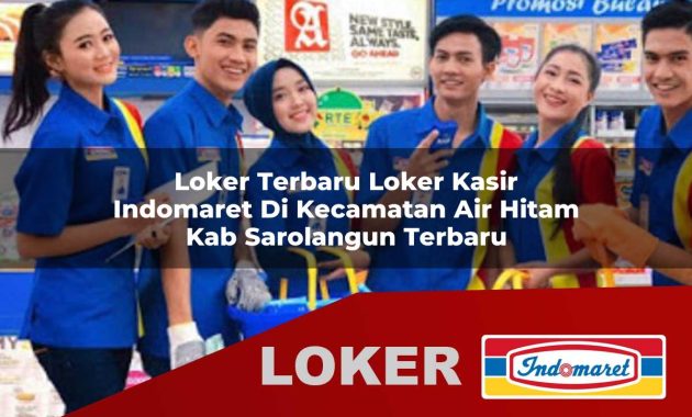 loker terbaru loker kasir indomaret di kecamatan air hitam kab sarolangun terbaru 1755538188