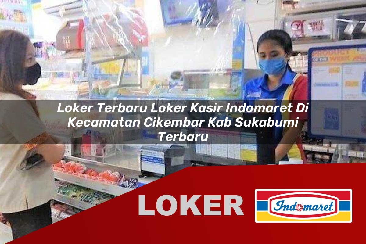 loker terbaru loker kasir indomaret di kecamatan cikembar kab sukabumi terbaru 1755532429