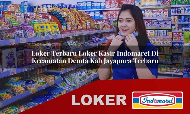 loker terbaru loker kasir indomaret di kecamatan demta kab jayapura terbaru 1755563636