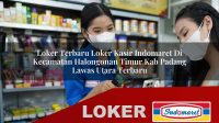 loker terbaru loker kasir indomaret di kecamatan halongonan timur kab padang lawas utara terbaru 1756043716