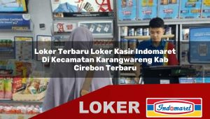loker terbaru loker kasir indomaret di kecamatan karangwareng kab cirebon terbaru 1755880336