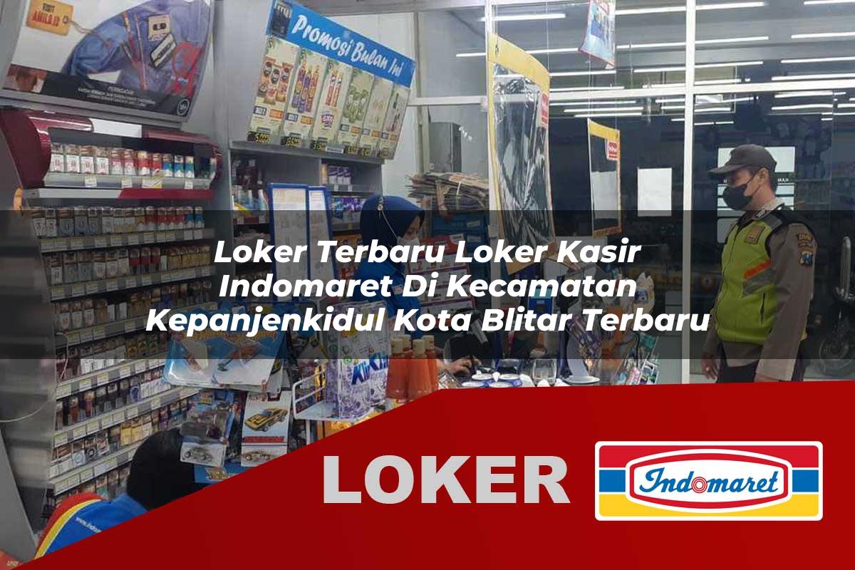 loker terbaru loker kasir indomaret di kecamatan kepanjenkidul kota blitar terbaru 1755882467