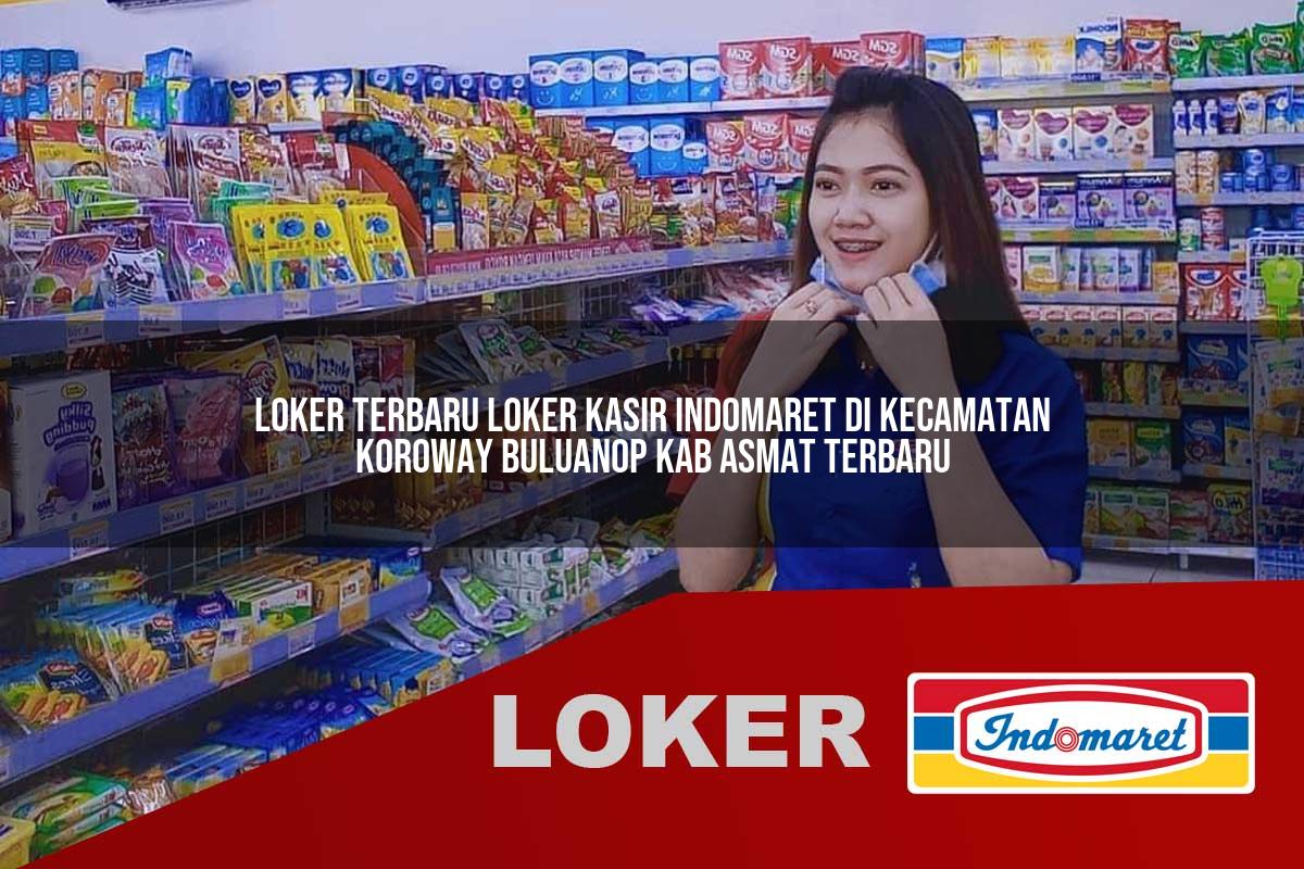 loker terbaru loker kasir indomaret di kecamatan koroway buluanop kab asmat terbaru 1755926417