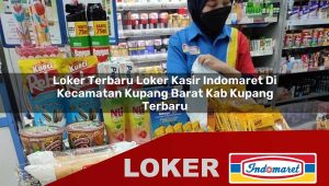 loker terbaru loker kasir indomaret di kecamatan kupang barat kab kupang terbaru 1755979682