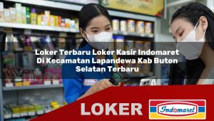 loker terbaru loker kasir indomaret di kecamatan lapandewa kab buton selatan terbaru 1756012097