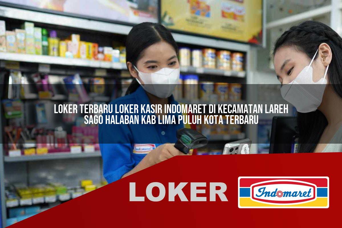 loker terbaru loker kasir indomaret di kecamatan lareh sago halaban kab lima puluh kota terbaru 1755982817