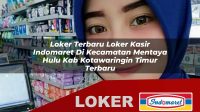 loker terbaru loker kasir indomaret di kecamatan mentaya hulu kab kotawaringin timur terbaru 1755997698