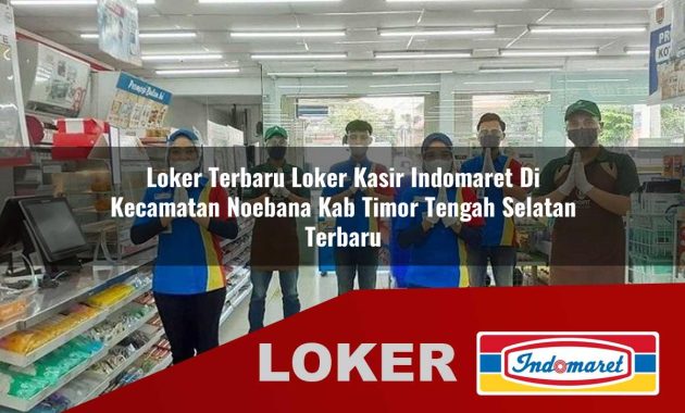 loker terbaru loker kasir indomaret di kecamatan noebana kab timor tengah selatan terbaru 1755689634