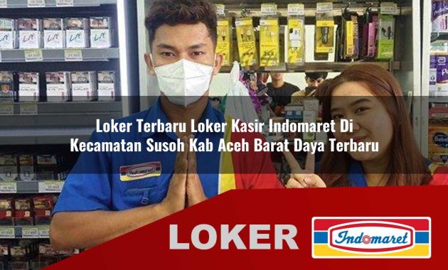 loker terbaru loker kasir indomaret di kecamatan susoh kab aceh barat daya terbaru 1755690142