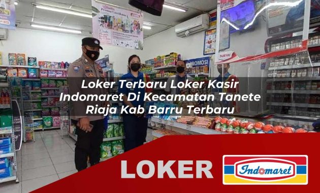 loker terbaru loker kasir indomaret di kecamatan tanete riaja kab barru terbaru 1755601701