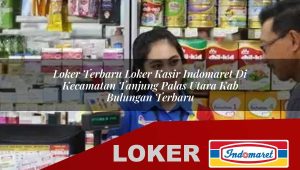 loker terbaru loker kasir indomaret di kecamatan tanjung palas utara kab bulungan terbaru 1755863246