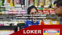 loker terbaru loker kasir indomaret di kecamatan tanjungsiang kab subang terbaru 1756008257