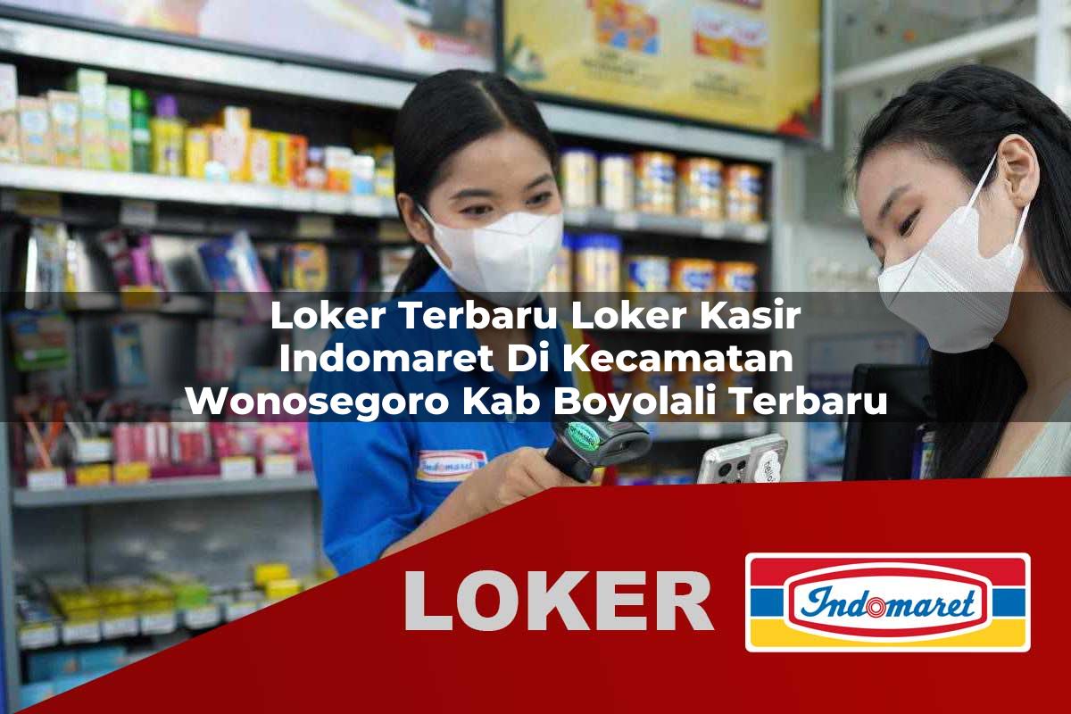 loker terbaru loker kasir indomaret di kecamatan wonosegoro kab boyolali terbaru 1756039097