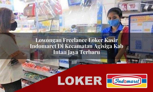 lowongan freelance loker kasir indomaret di kecamatan agisiga kab intan jaya terbaru 1755688305