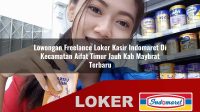 lowongan freelance loker kasir indomaret di kecamatan aifat timur jauh kab maybrat terbaru 1755950659