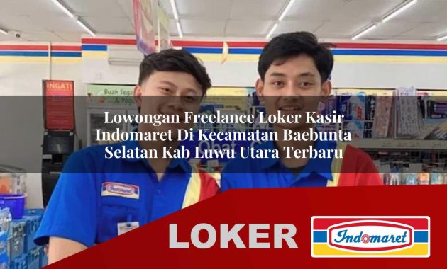 lowongan freelance loker kasir indomaret di kecamatan baebunta selatan kab luwu utara terbaru 1755702253