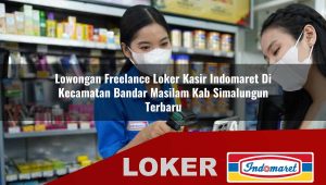 lowongan freelance loker kasir indomaret di kecamatan bandar masilam kab simalungun terbaru 1756014937