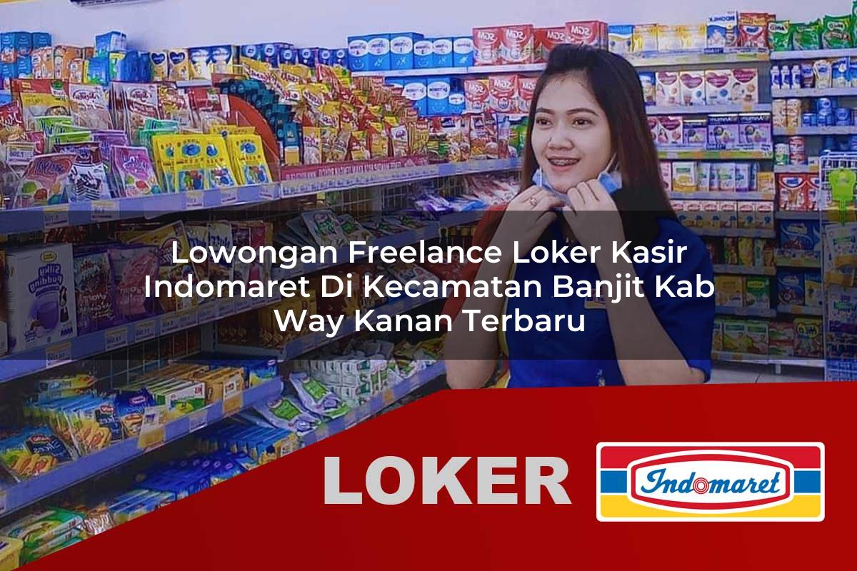 lowongan freelance loker kasir indomaret di kecamatan banjit kab way kanan terbaru 1755889944