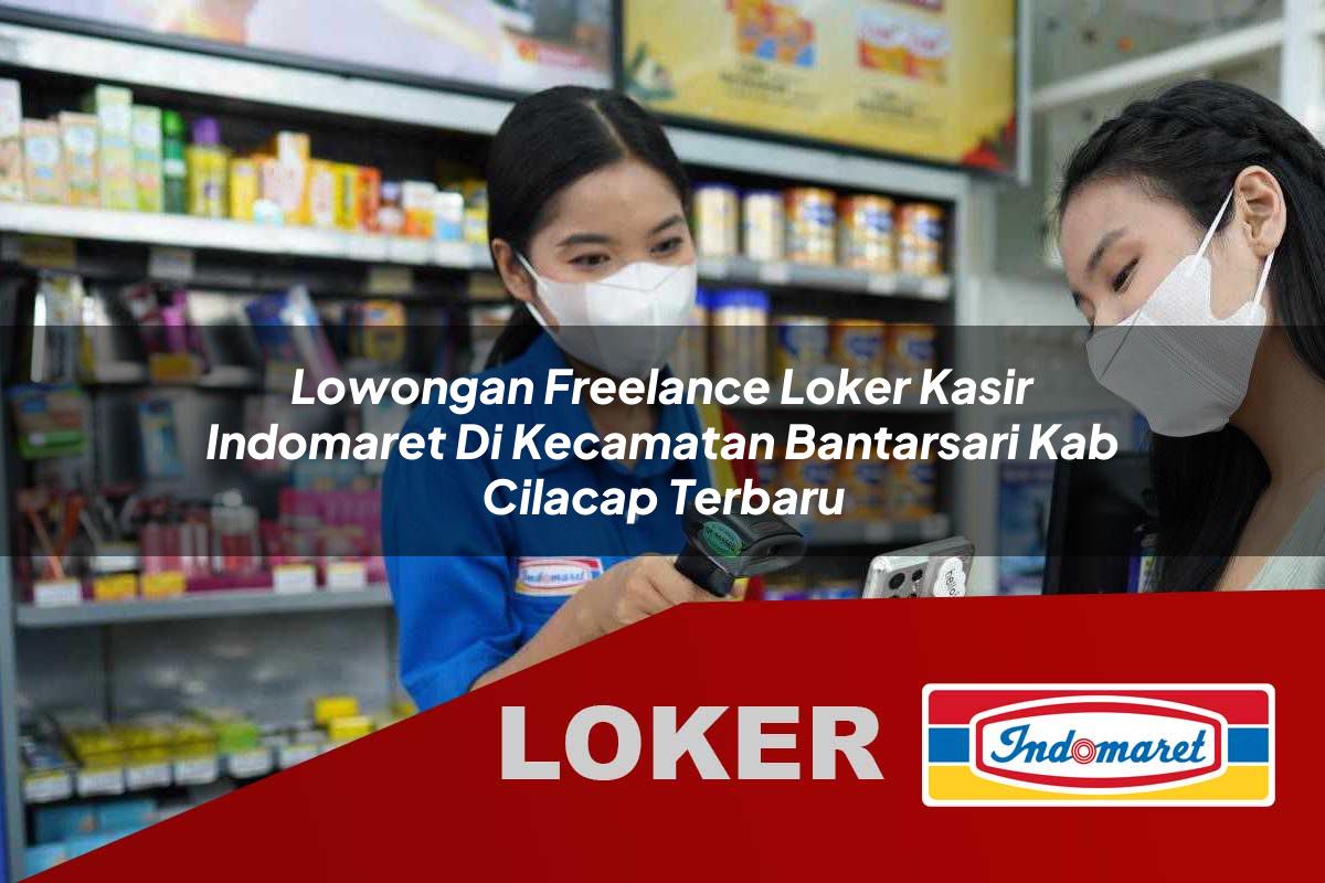 lowongan freelance loker kasir indomaret di kecamatan bantarsari kab cilacap terbaru 1756013177