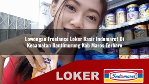 lowongan freelance loker kasir indomaret di kecamatan bantimurung kab maros terbaru 1755861616