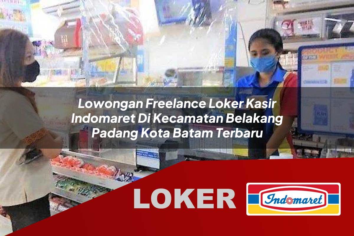 lowongan freelance loker kasir indomaret di kecamatan belakang padang kota batam terbaru 1756030994
