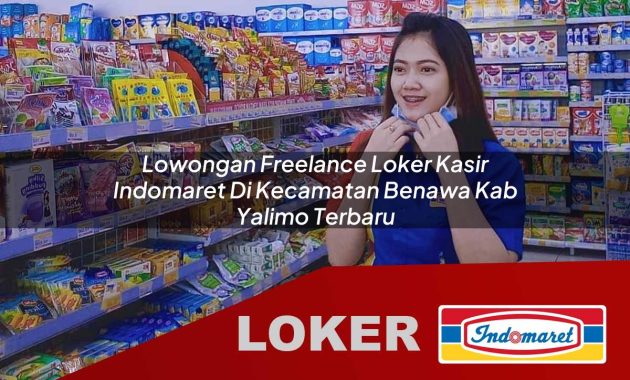 lowongan freelance loker kasir indomaret di kecamatan benawa kab yalimo terbaru 1755605300