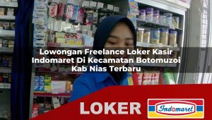 lowongan freelance loker kasir indomaret di kecamatan botomuzoi kab nias terbaru 1755834499