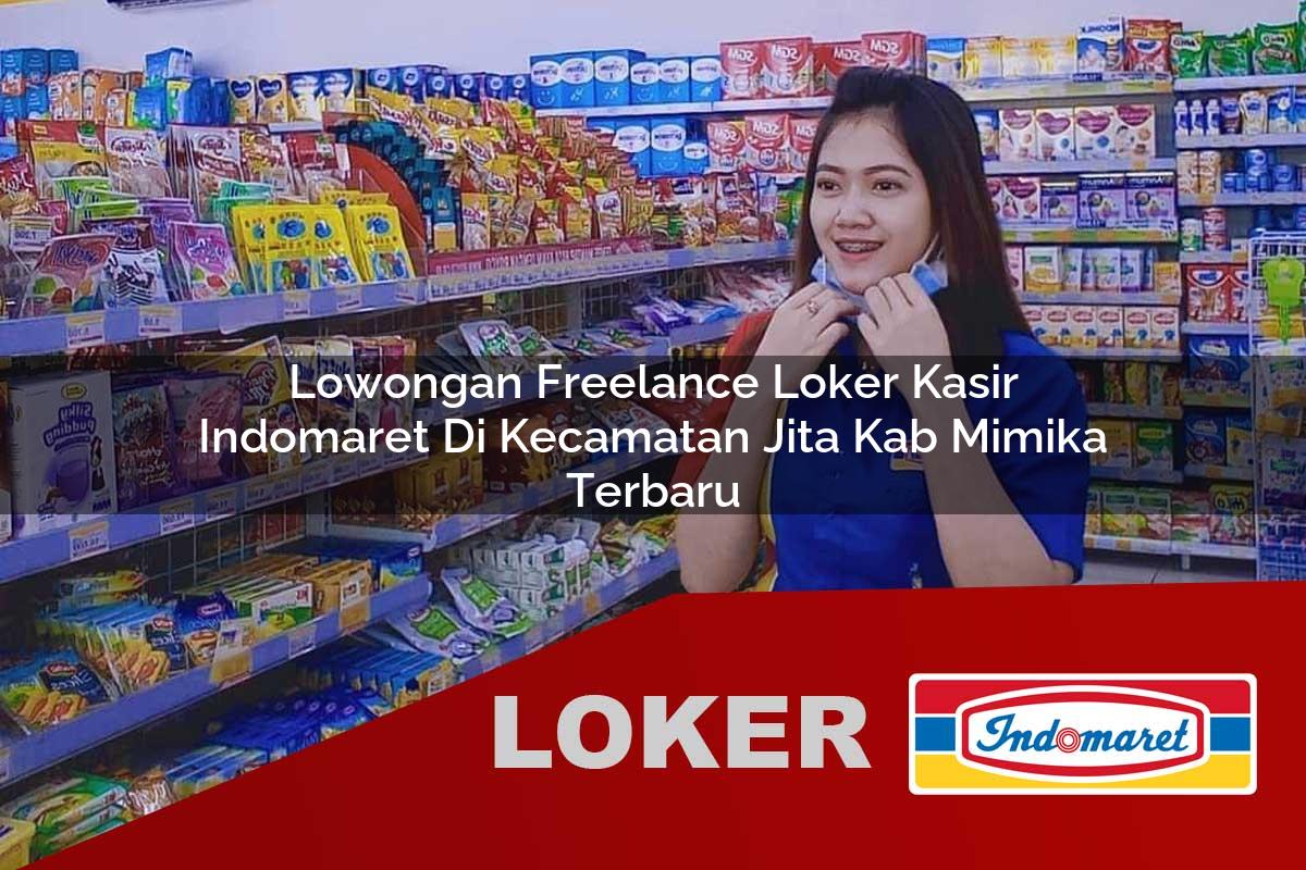 lowongan freelance loker kasir indomaret di kecamatan jita kab mimika terbaru 1755834192