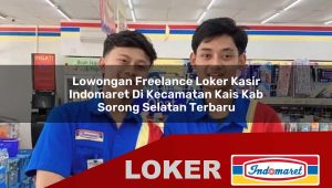 lowongan freelance loker kasir indomaret di kecamatan kais kab sorong selatan terbaru 1755972258