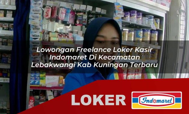 lowongan freelance loker kasir indomaret di kecamatan lebakwangi kab kuningan terbaru 1755602781