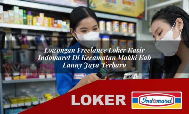 lowongan freelance loker kasir indomaret di kecamatan makki kab lanny jaya terbaru 1755689479