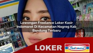 lowongan freelance loker kasir indomaret di kecamatan nagreg kab bandung terbaru 1756011136