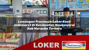 lowongan freelance loker kasir indomaret di kecamatan naukenjerai kab merauke terbaru 1755854627