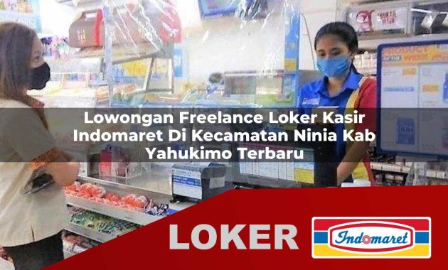 lowongan freelance loker kasir indomaret di kecamatan ninia kab yahukimo terbaru 1755606862
