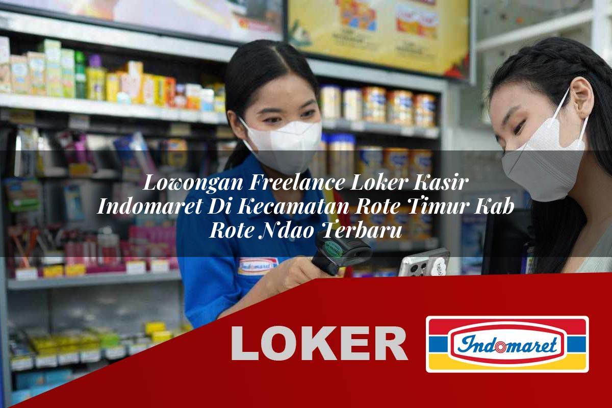 lowongan freelance loker kasir indomaret di kecamatan rote timur kab rote ndao terbaru 1755932298