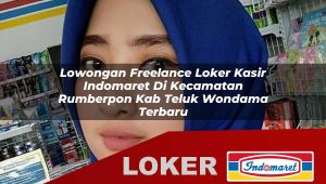 lowongan freelance loker kasir indomaret di kecamatan rumberpon kab teluk wondama terbaru 1756007177