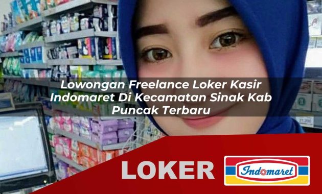 lowongan freelance loker kasir indomaret di kecamatan sinak kab puncak terbaru 1755698283