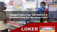 lowongan freelance loker kasir indomaret di kecamatan sorong utara kota sorong terbaru 1755964098