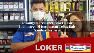 lowongan freelance loker kasir indomaret di kecamatan tebas kab sambas terbaru 1756003868