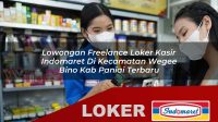 lowongan freelance loker kasir indomaret di kecamatan wegee bino kab paniai terbaru 1755963858