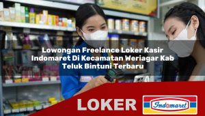 lowongan freelance loker kasir indomaret di kecamatan weriagar kab teluk bintuni terbaru 1755872876