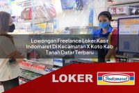 lowongan freelance loker kasir indomaret di kecamatan x koto kab tanah datar terbaru 1755534499