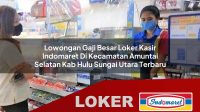 lowongan gaji besar loker kasir indomaret di kecamatan amuntai selatan kab hulu sungai utara terbaru 1755959781