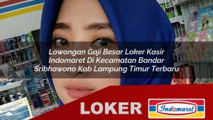 lowongan gaji besar loker kasir indomaret di kecamatan bandar sribhawono kab lampung timur terbaru 1755863365