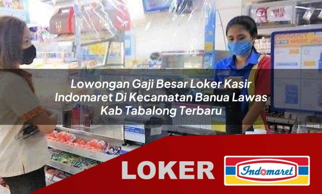lowongan gaji besar loker kasir indomaret di kecamatan banua lawas kab tabalong terbaru 1755561857