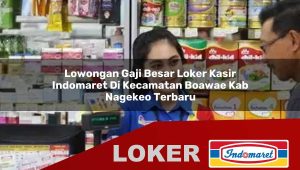 lowongan gaji besar loker kasir indomaret di kecamatan boawae kab nagekeo terbaru 1755992377