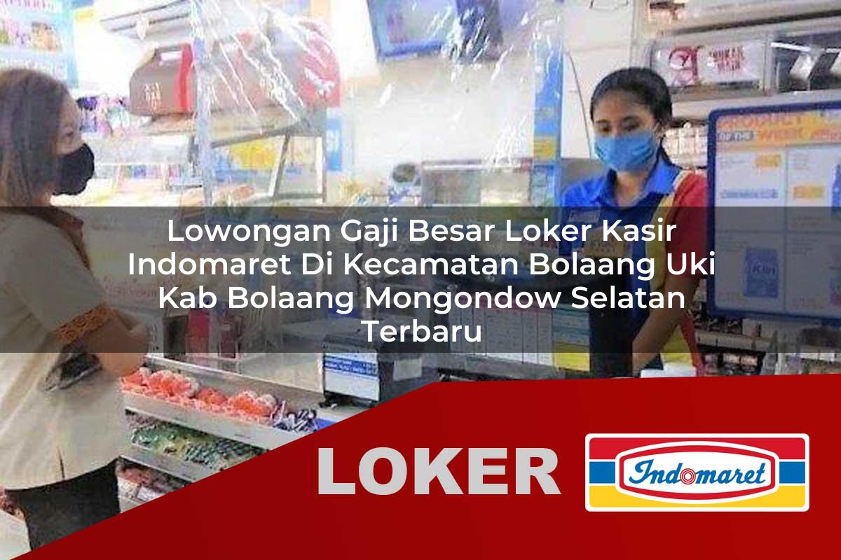 lowongan gaji besar loker kasir indomaret di kecamatan bolaang uki kab bolaang mongondow selatan terbaru 1755878058