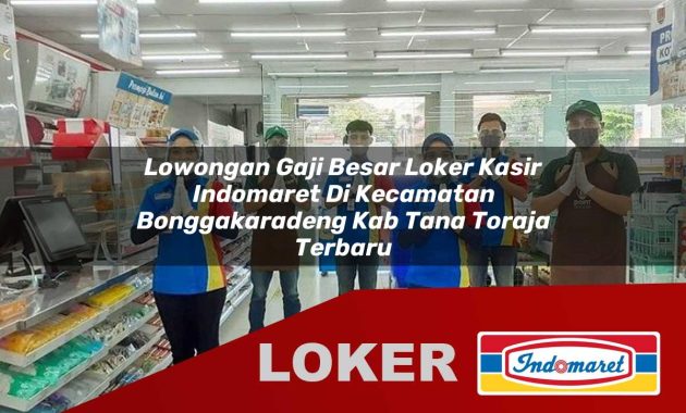 lowongan gaji besar loker kasir indomaret di kecamatan bonggakaradeng kab tana toraja terbaru 1755604097